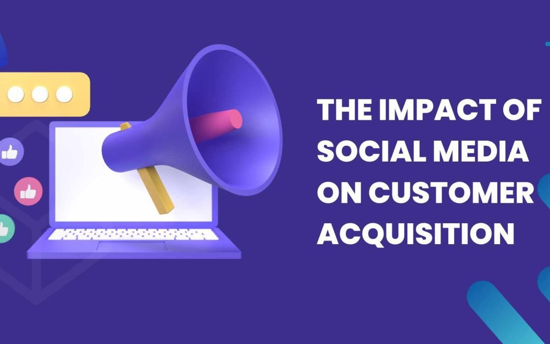 The Impact of Social Media on Customer Acquisition and Retention