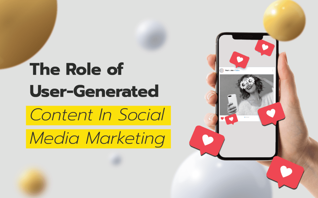 The Role of User-Generated Content In Social Media Marketing