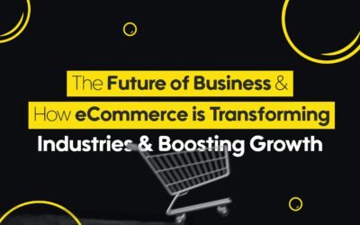 The Future of Business and How eCommerce is Transforming Industries and Boosting Growth