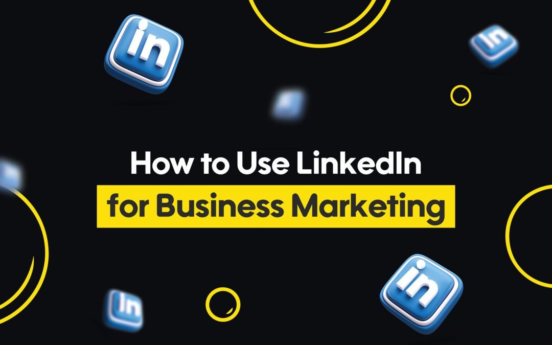 How to Use LinkedIn for Business Marketing