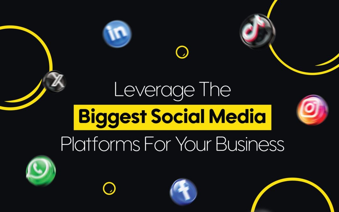 Leverage The Biggest Social Media Platforms For Your Business